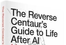The Reverse Centaur’s Guide to Life After AI: How to Think About Artificial Intelligence Before It’s Too Late